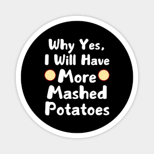 Why Yes, I Will Have More Mashed Potatoes Thanksgiving Magnet